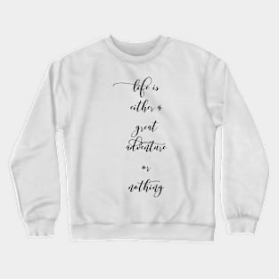 Life is either a great adventure or nothing Crewneck Sweatshirt